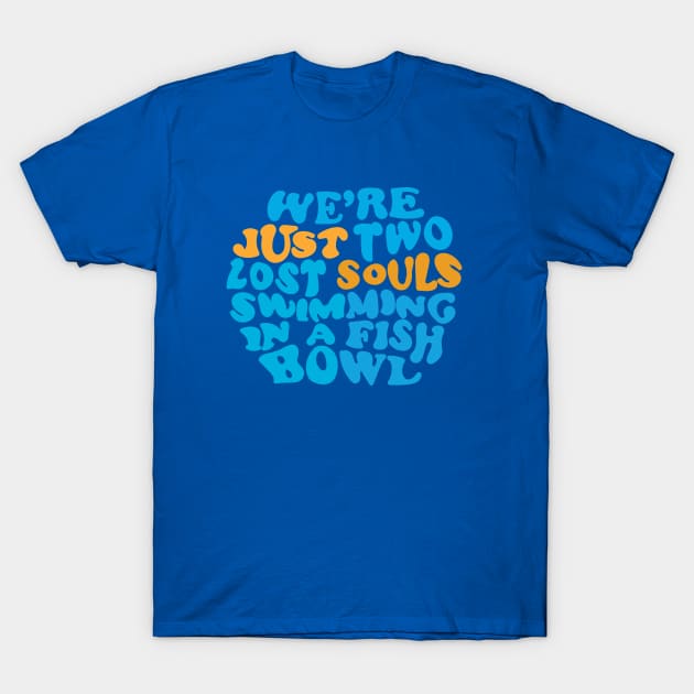 We're just two lost souls swimming in a fish bowl T-Shirt by La Bemol